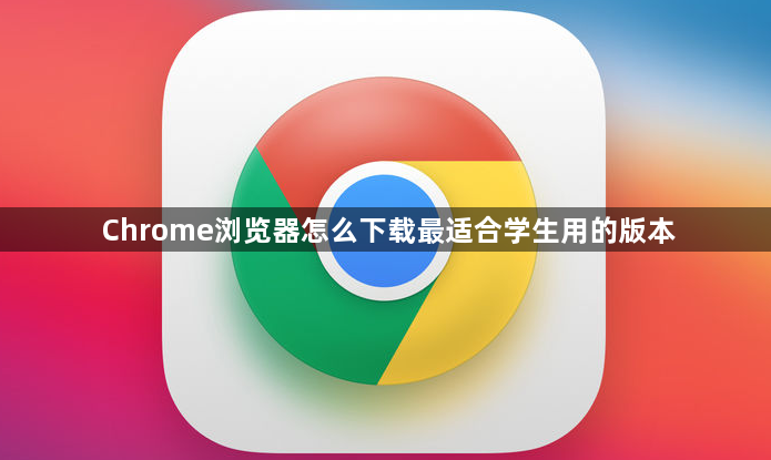 Chrome浏览器怎么下载最适合学生用的版本1