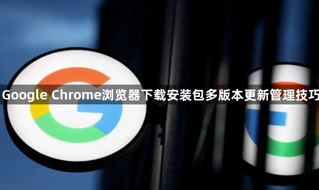 Google Chrome浏览器下载安装包多版本更新管理技巧1