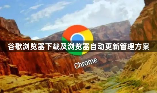 谷歌浏览器下载及浏览器自动更新管理方案1