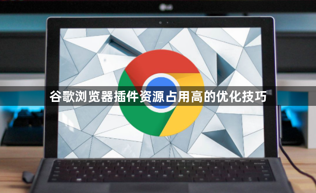 谷歌浏览器插件资源占用高的优化技巧1