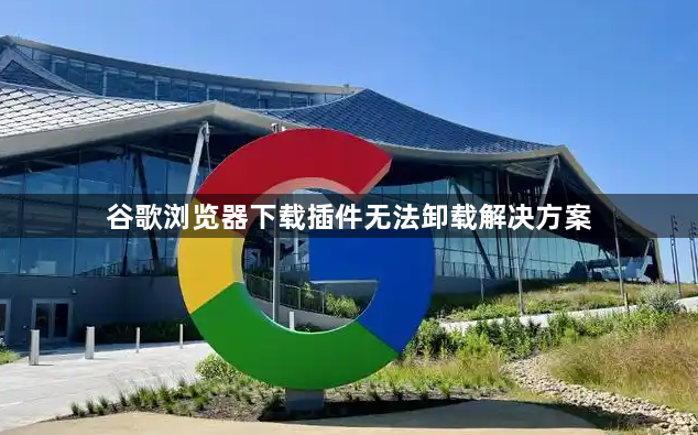谷歌浏览器下载插件无法卸载解决方案1