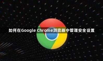 如何在Google Chrome浏览器中管理安全设置1