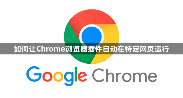 如何让Chrome浏览器插件自动在特定网页运行1