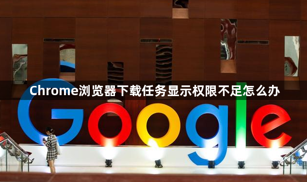 Chrome浏览器下载任务显示权限不足怎么办1
