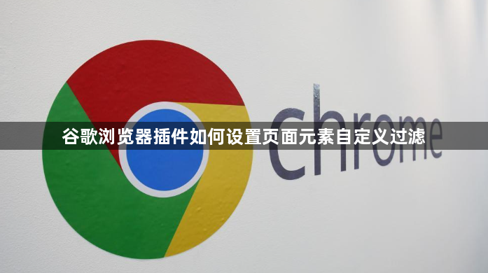 谷歌浏览器插件如何设置页面元素自定义过滤1