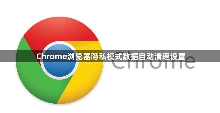 Chrome浏览器隐私模式数据自动清理设置1