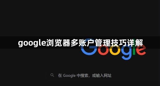 google浏览器多账户管理技巧详解1