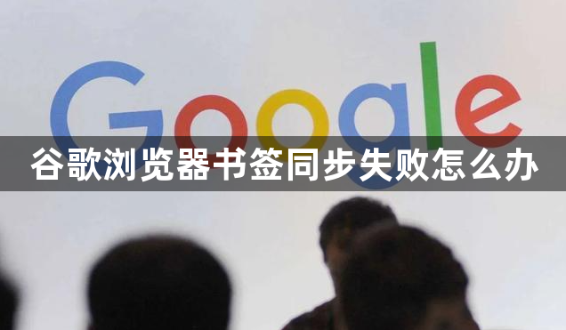 谷歌浏览器书签同步失败怎么办1