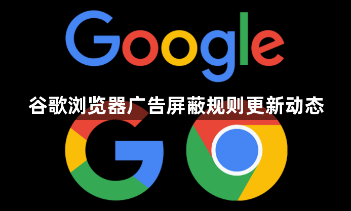 谷歌浏览器广告屏蔽规则更新动态1