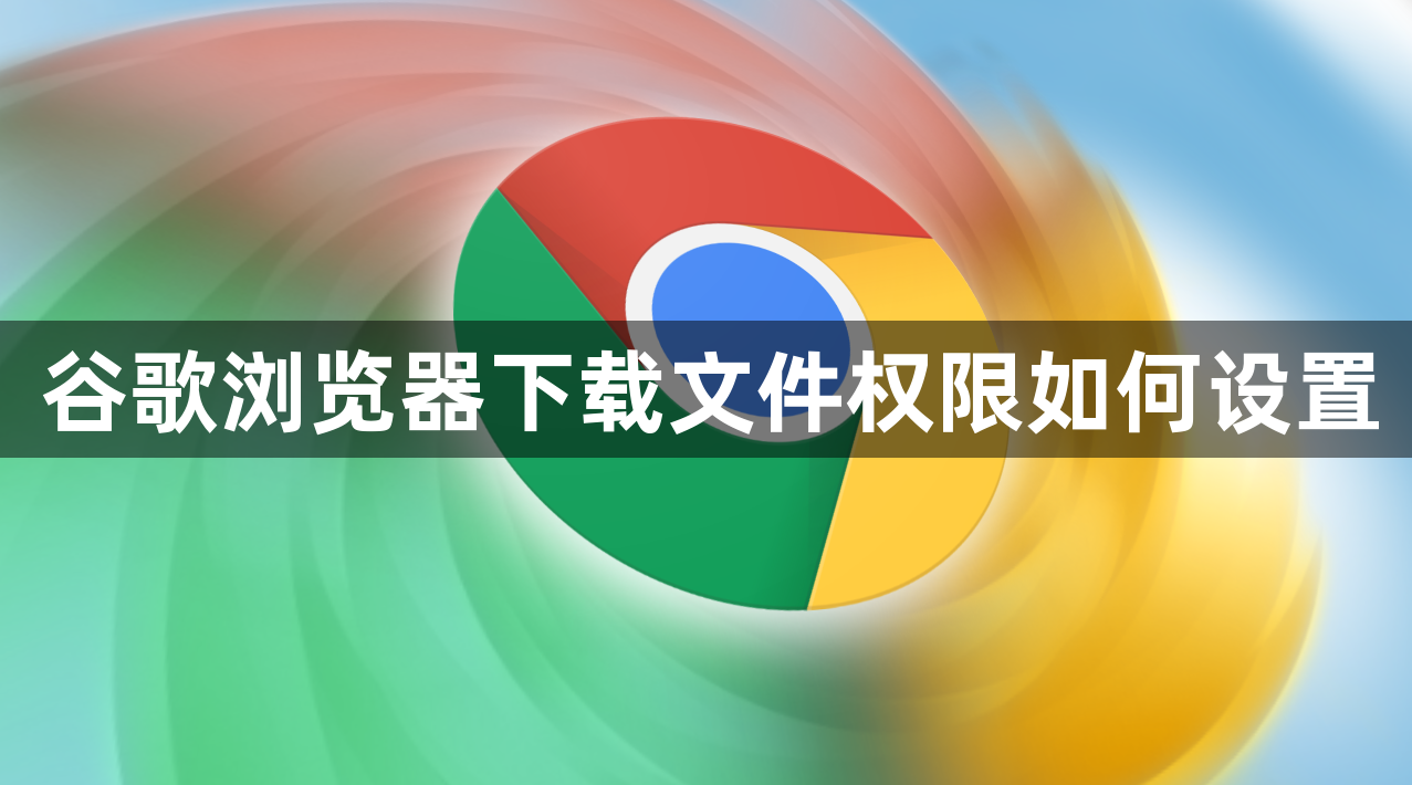 谷歌浏览器下载文件权限如何设置1
