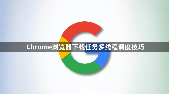 Chrome浏览器下载任务多线程调度技巧1