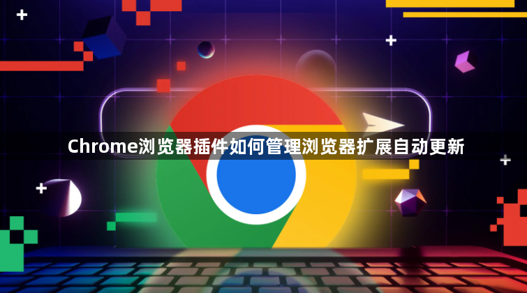 Chrome浏览器插件如何管理浏览器扩展自动更新1