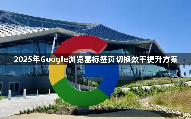 2025年Google浏览器标签页切换效率提升方案1