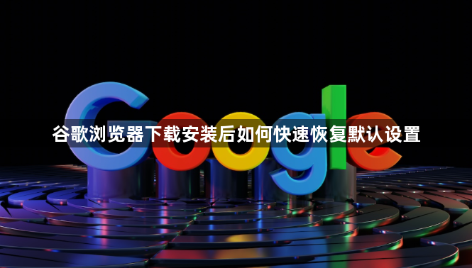 谷歌浏览器下载安装后如何快速恢复默认设置1