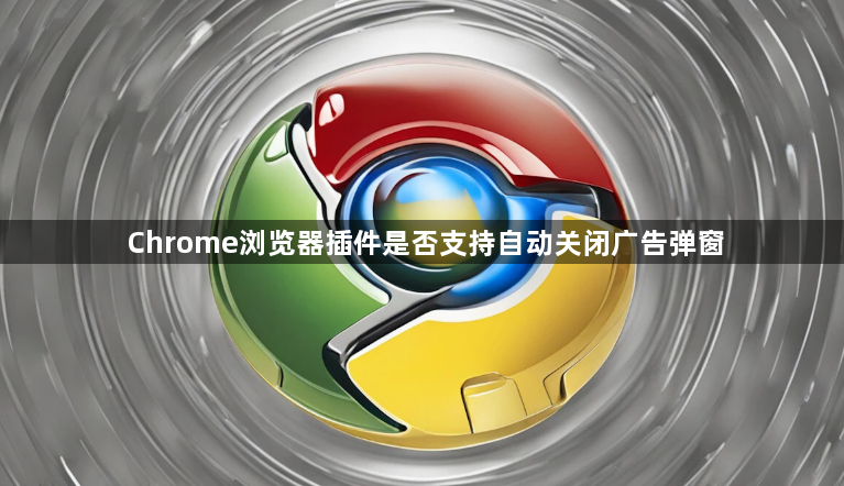 Chrome浏览器插件是否支持自动关闭广告弹窗1