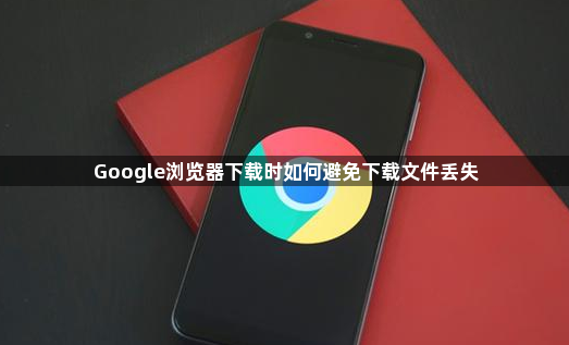 Google浏览器下载时如何避免下载文件丢失1