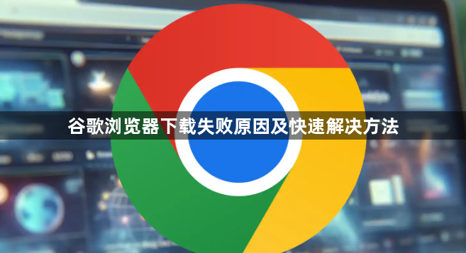 谷歌浏览器下载失败原因及快速解决方法1