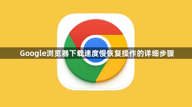 Google浏览器下载速度慢恢复操作的详细步骤1