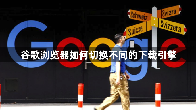 谷歌浏览器如何切换不同的下载引擎1