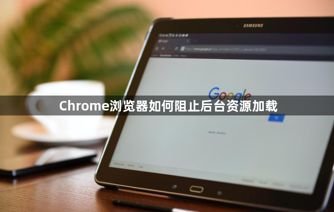 Chrome浏览器如何阻止后台资源加载1
