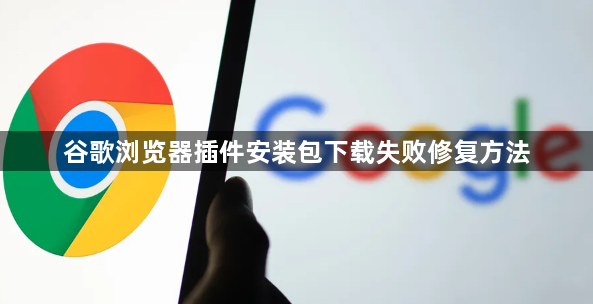 谷歌浏览器插件安装包下载失败修复方法1