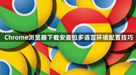 Chrome浏览器下载安装包多语言环境配置技巧1
