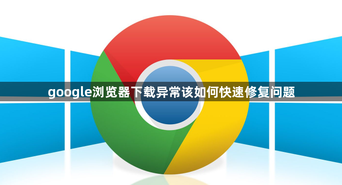 google浏览器下载异常该如何快速修复问题1