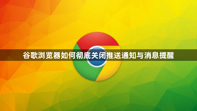 谷歌浏览器如何彻底关闭推送通知与消息提醒1