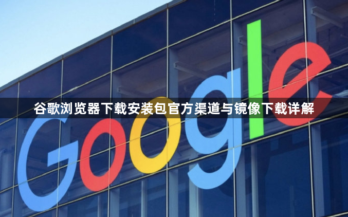 谷歌浏览器下载安装包官方渠道与镜像下载详解1