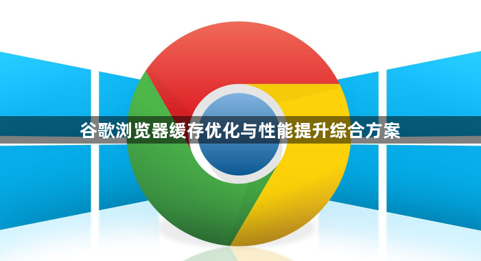 谷歌浏览器缓存优化与性能提升综合方案1