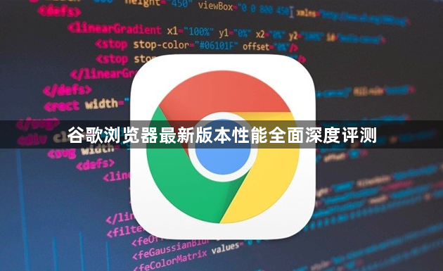 谷歌浏览器最新版本性能全面深度评测1