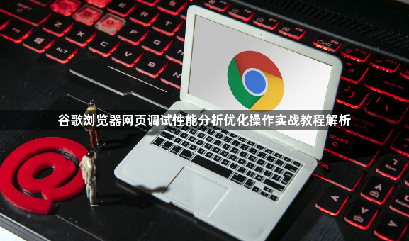 谷歌浏览器网页调试性能分析优化操作实战教程解析1