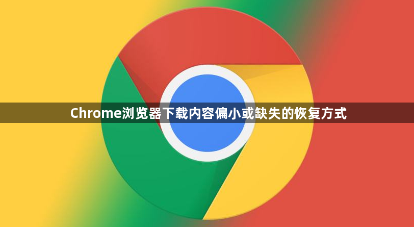 Chrome浏览器下载内容偏小或缺失的恢复方式1