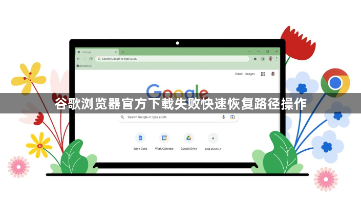 谷歌浏览器官方下载失败快速恢复路径操作1
