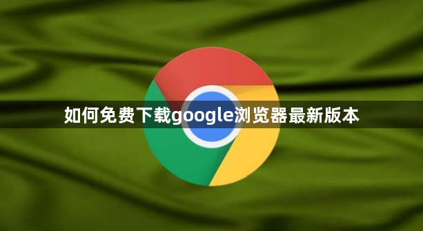 如何免费下载google浏览器最新版本1