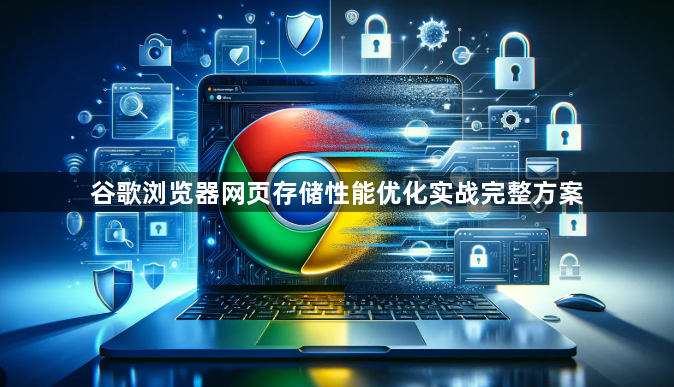 谷歌浏览器网页存储性能优化实战完整方案1