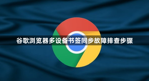 谷歌浏览器多设备书签同步故障排查步骤1