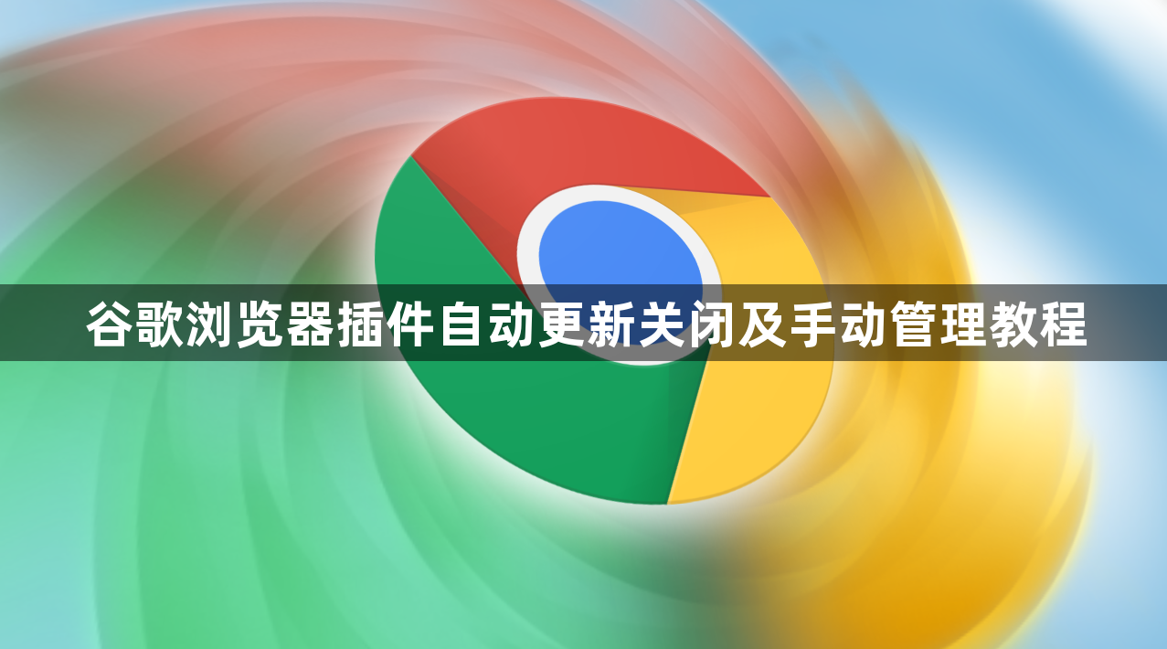 谷歌浏览器插件自动更新关闭及手动管理教程1