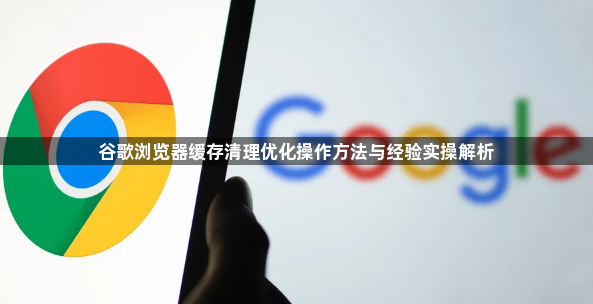 谷歌浏览器缓存清理优化操作方法与经验实操解析1